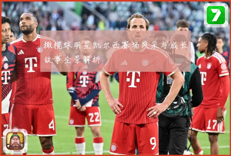 橄榄球明星凯尔西赛场风采与成长故事全景解析