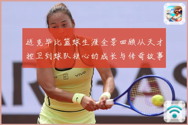 迈克毕比篮球生涯全景回顾从天才控卫到球队核心的成长与传奇故事
