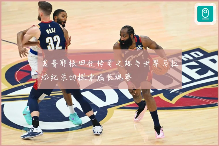基普耶根田径传奇之路与世界马拉松纪录的探索成长观察
