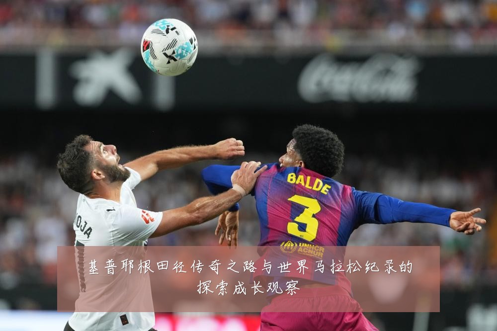 基普耶根田径传奇之路与世界马拉松纪录的探索成长观察
