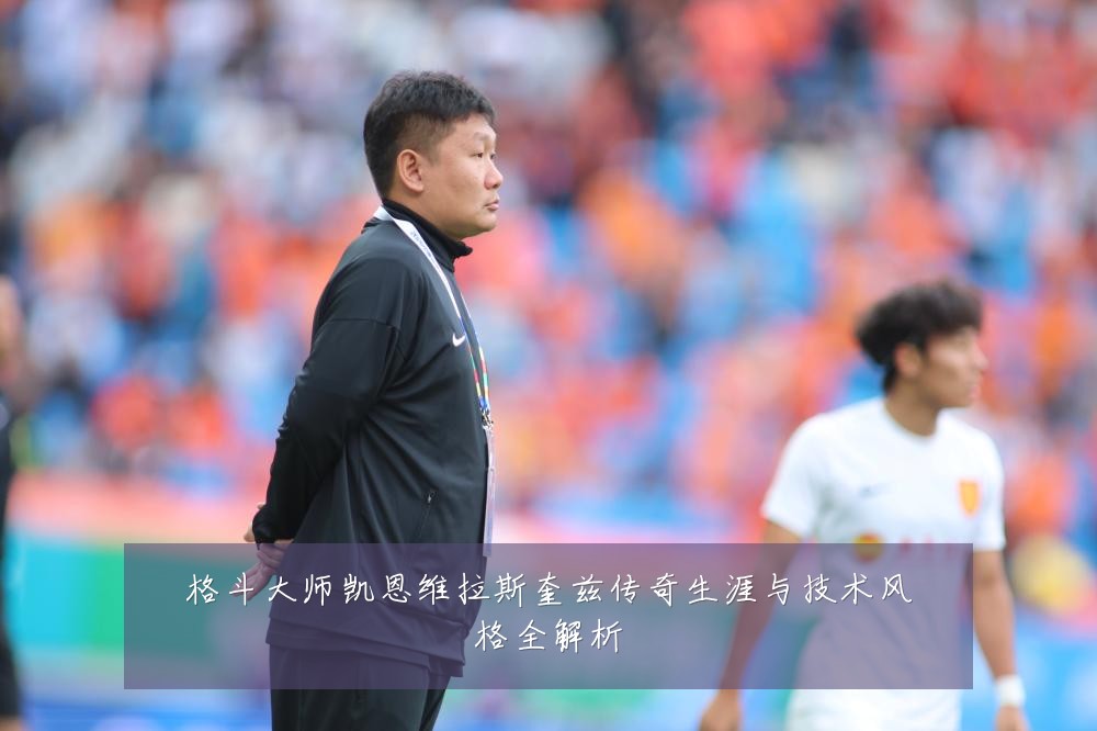 格斗大师凯恩维拉斯奎兹传奇生涯与技术风格全解析